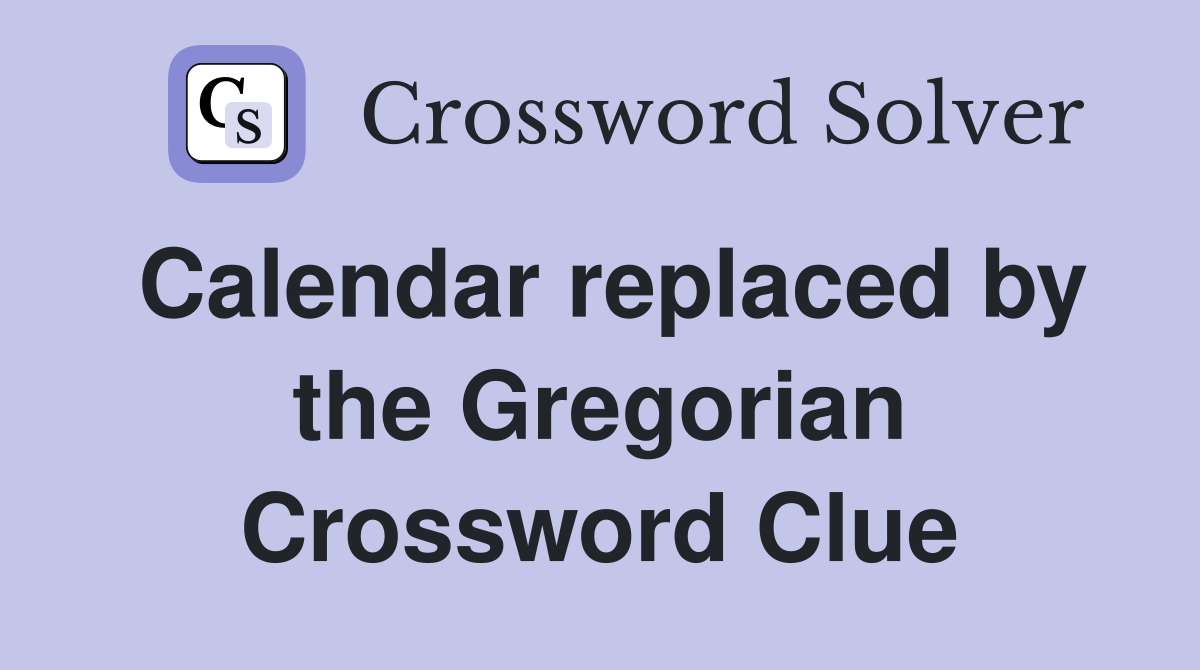 Calendar replaced by the Gregorian Crossword Clue