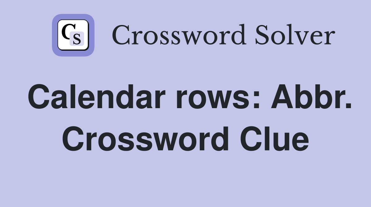 Calendar rows: Abbr. Crossword Clue