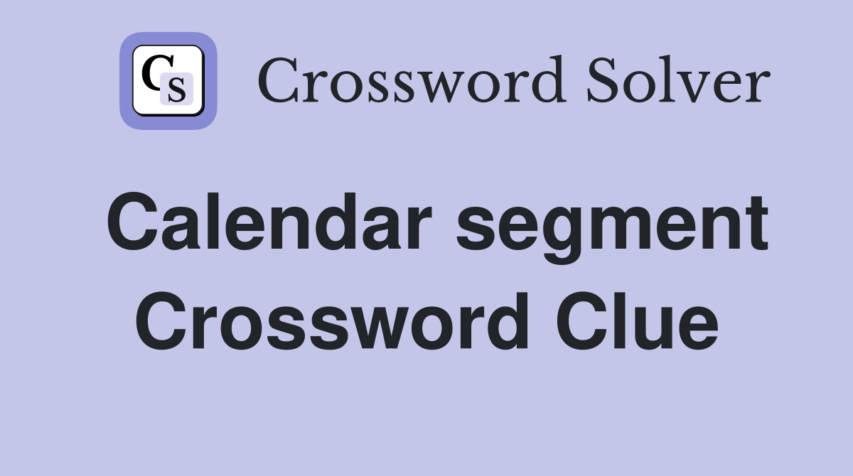 Calendar segment Crossword Clue