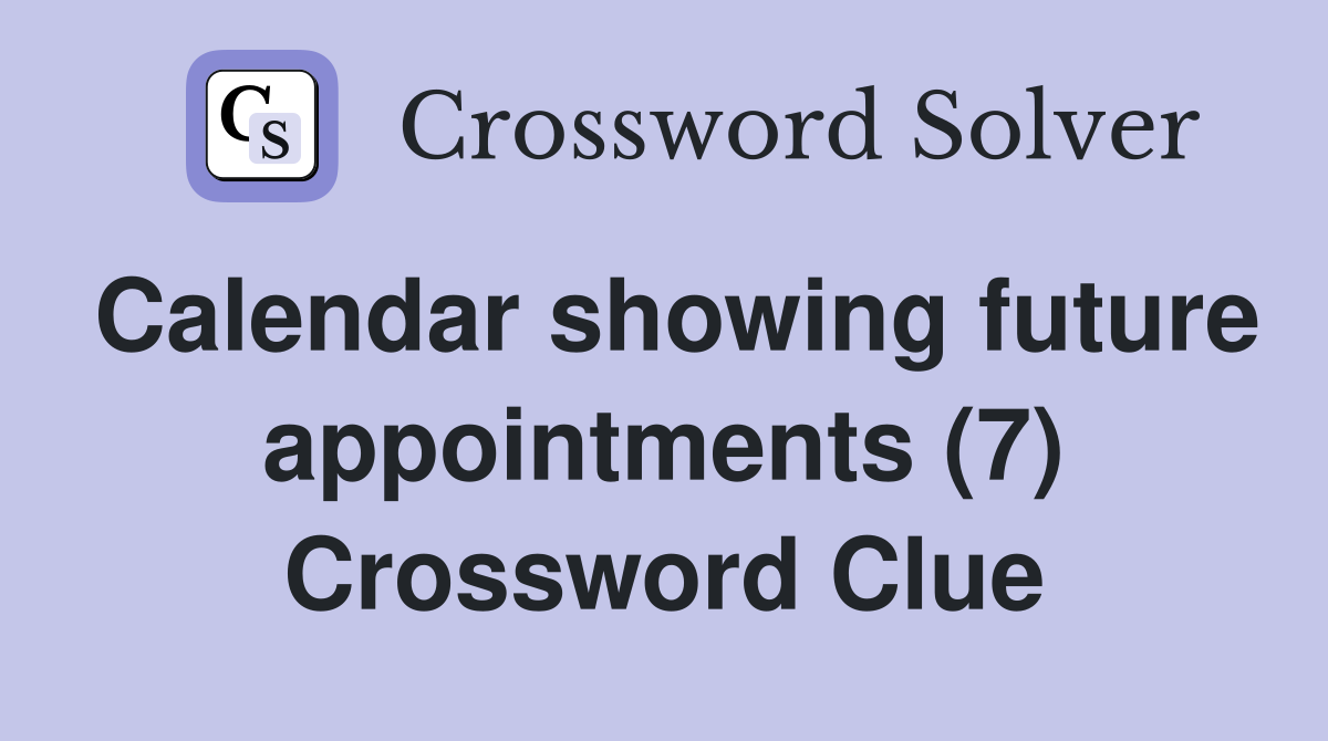 Calendar showing future appointments (7) Crossword Clue