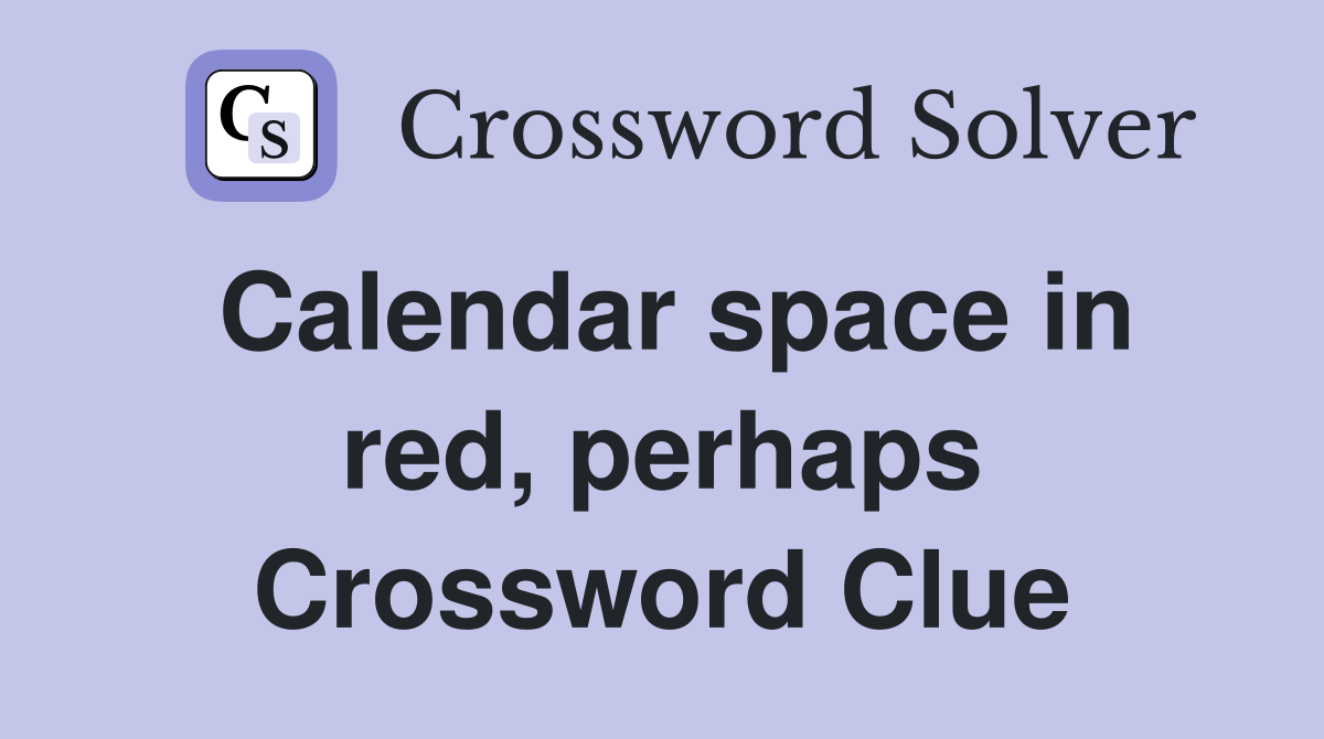 Calendar space in red, perhaps Crossword Clue