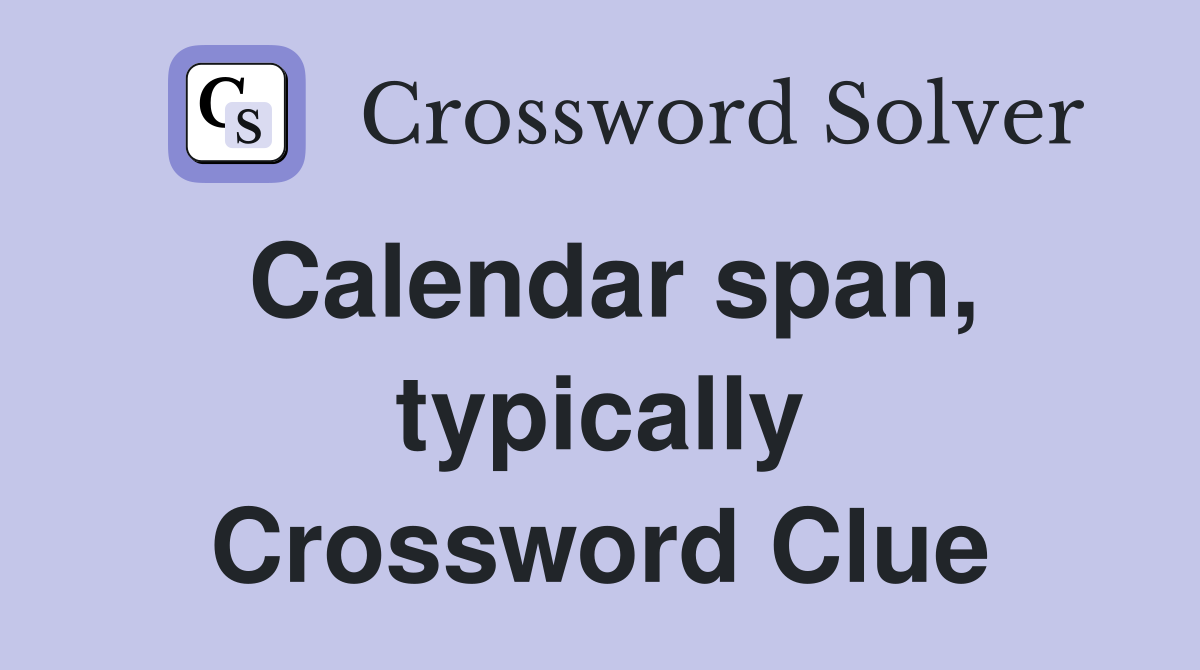 Calendar span, typically Crossword Clue
