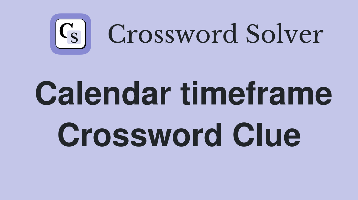 Calendar timeframe Crossword Clue