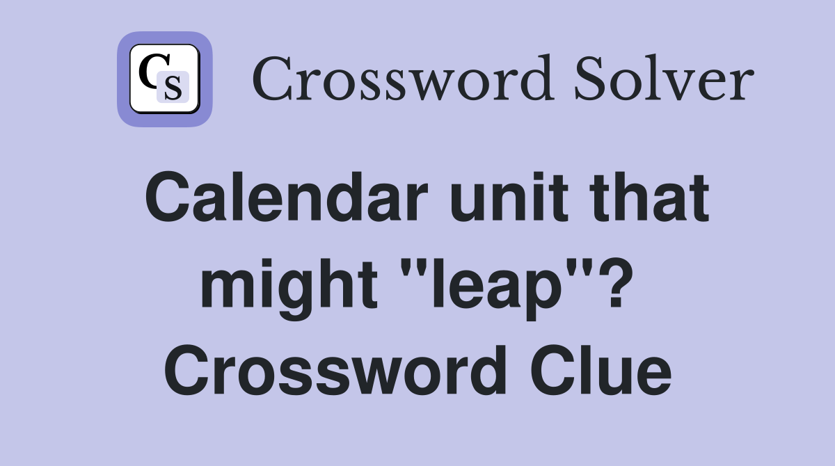 Calendar unit that might "leap"? Crossword Clue