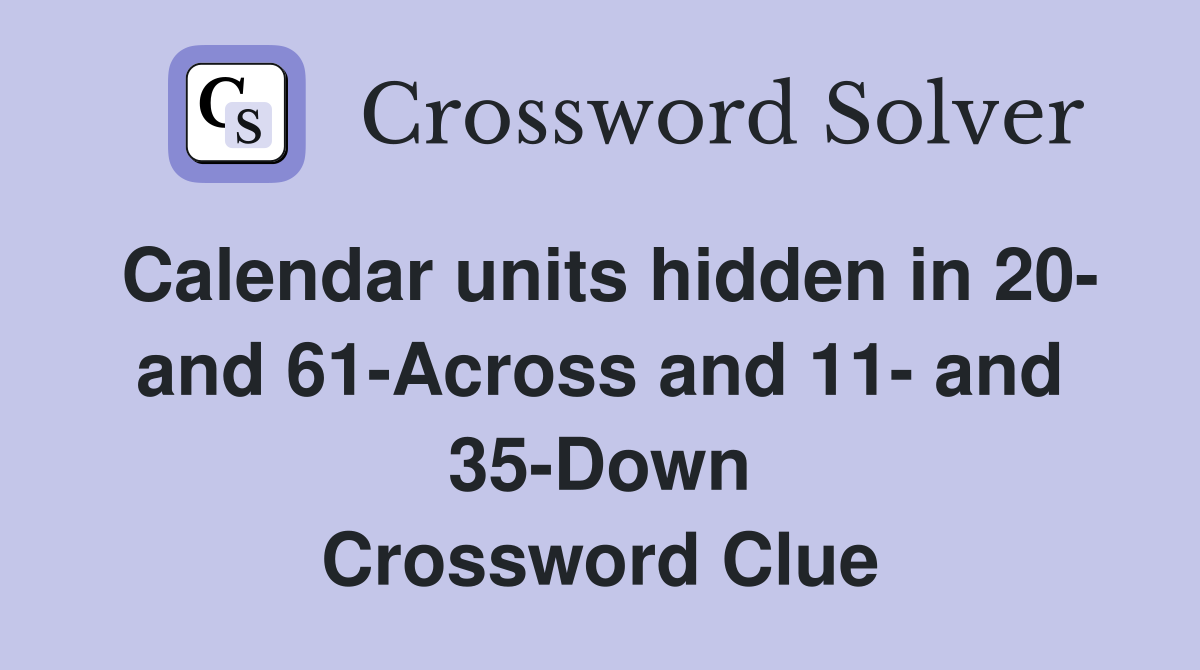 Calendar units hidden in 20- and 61-Across and 11- and 35-Down Crossword Clue