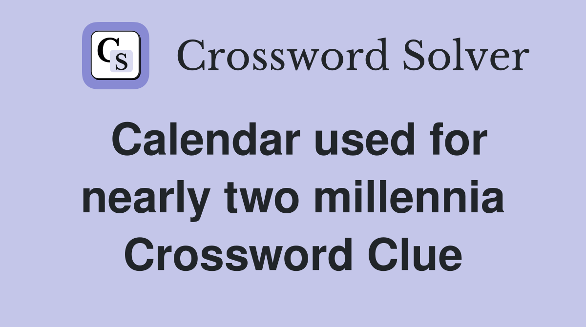 Calendar used for nearly two millennia Crossword Clue