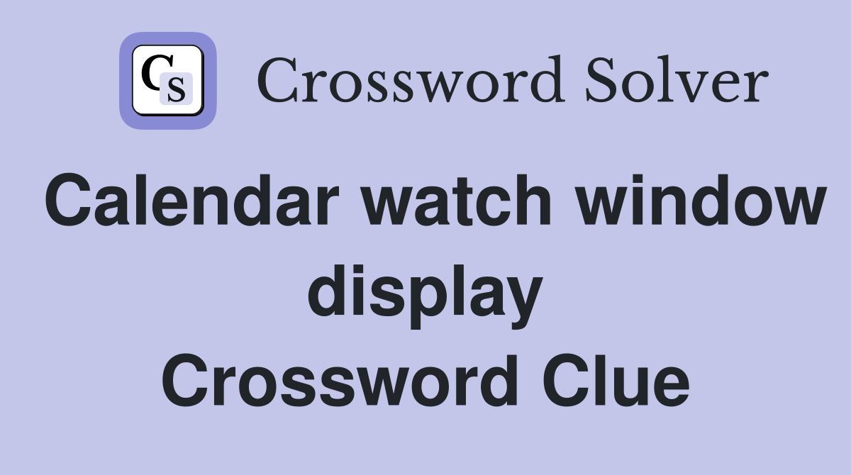 Calendar watch window display Crossword Clue
