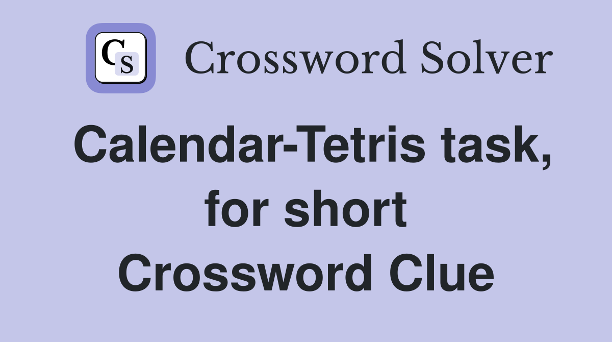 Calendar-Tetris task, for short Crossword Clue