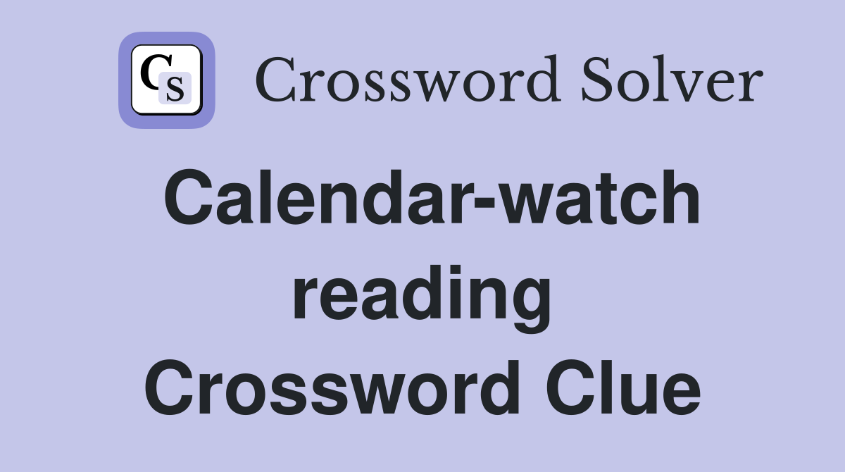 Calendar-watch reading Crossword Clue