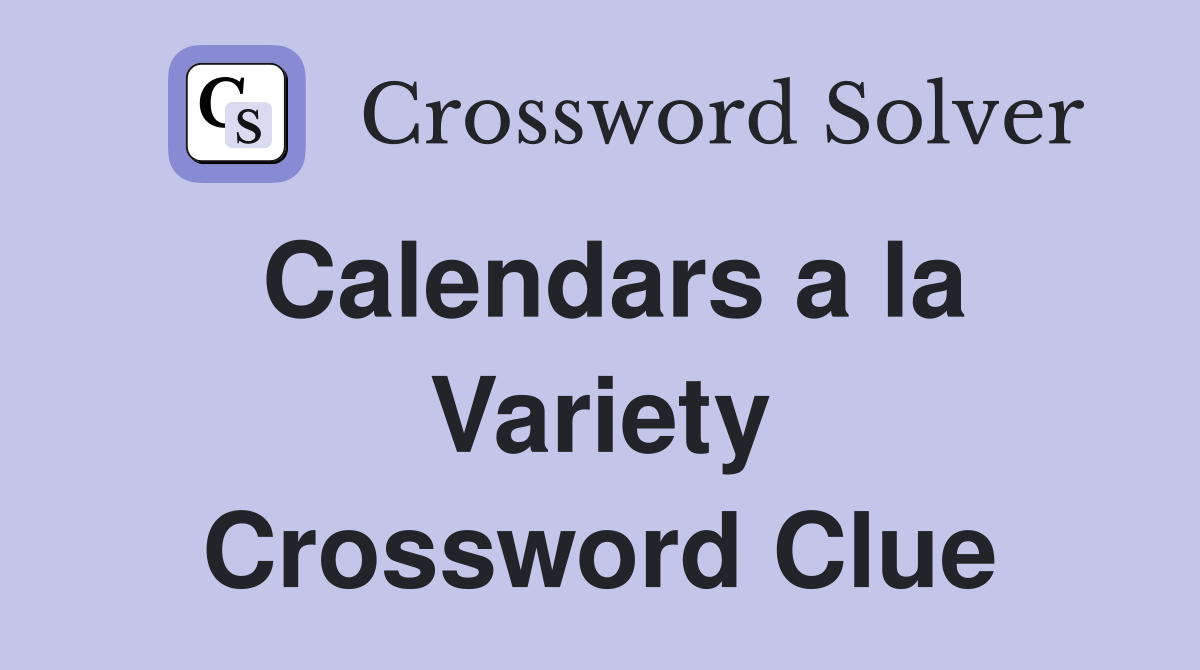 Calendars a la Variety Crossword Clue