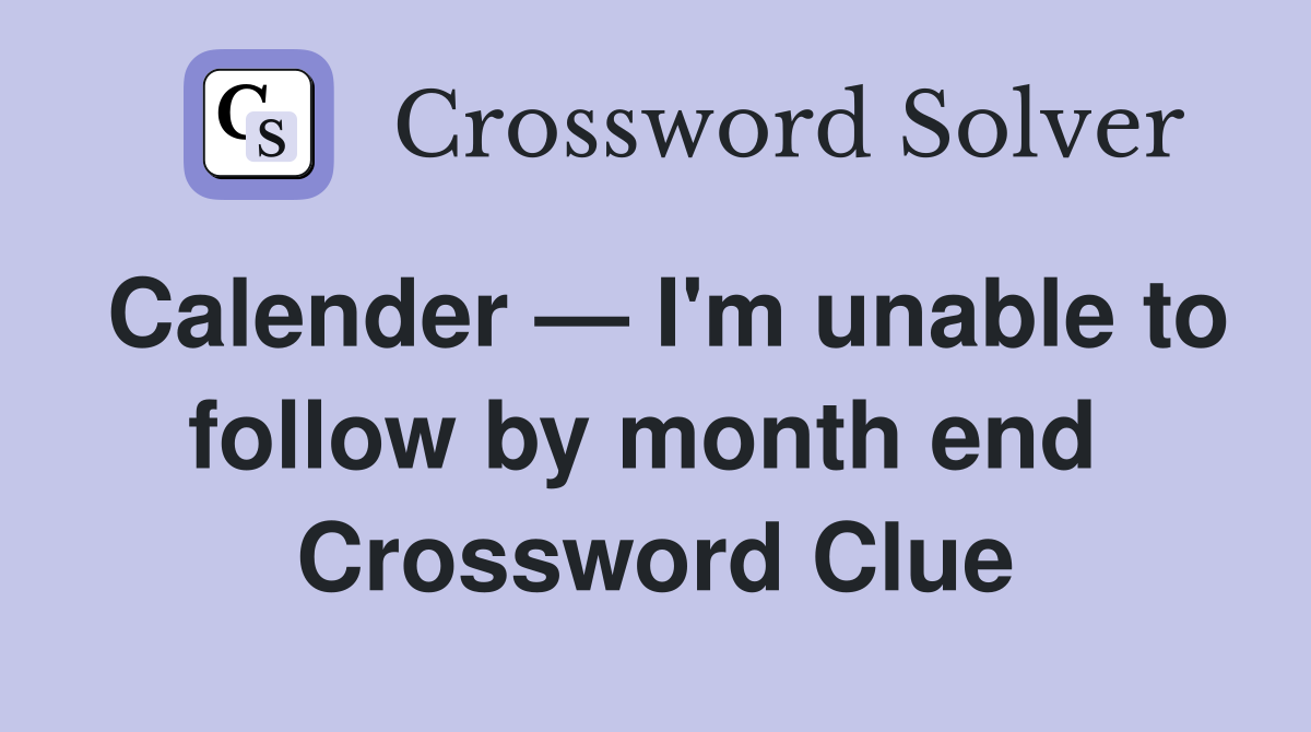 Calender — I'm unable to follow by month end  Crossword Clue