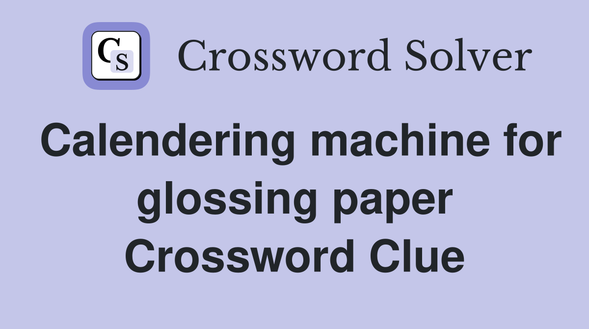 Calendering machine for glossing paper Crossword Clue