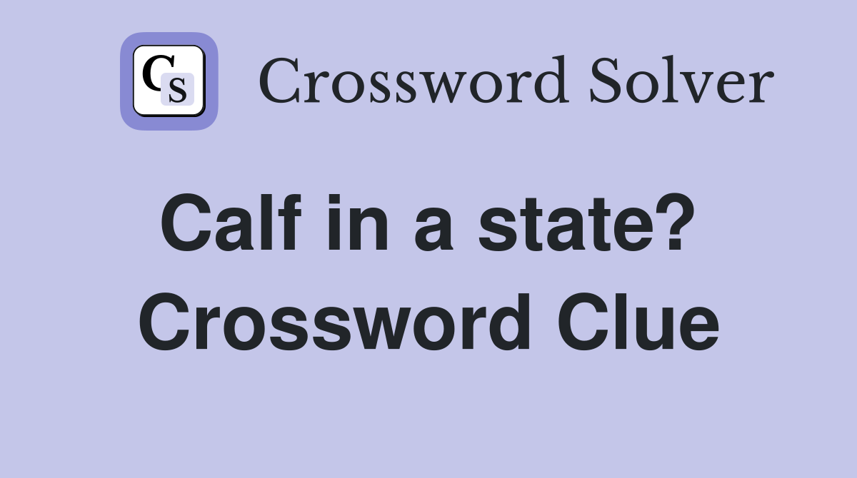 Calf in a state?  Crossword Clue