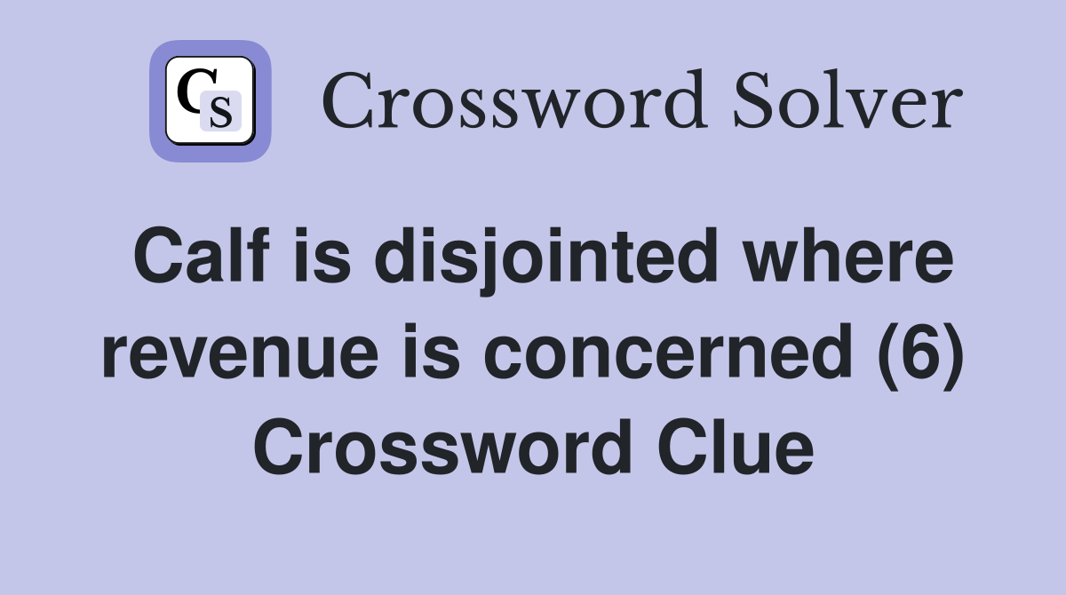 Calf is disjointed where revenue is concerned (6) Crossword Clue