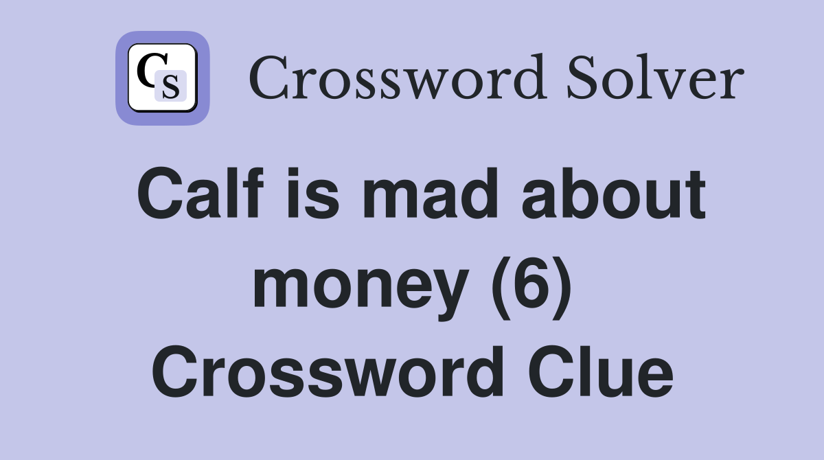 Calf is mad about money (6) Crossword Clue