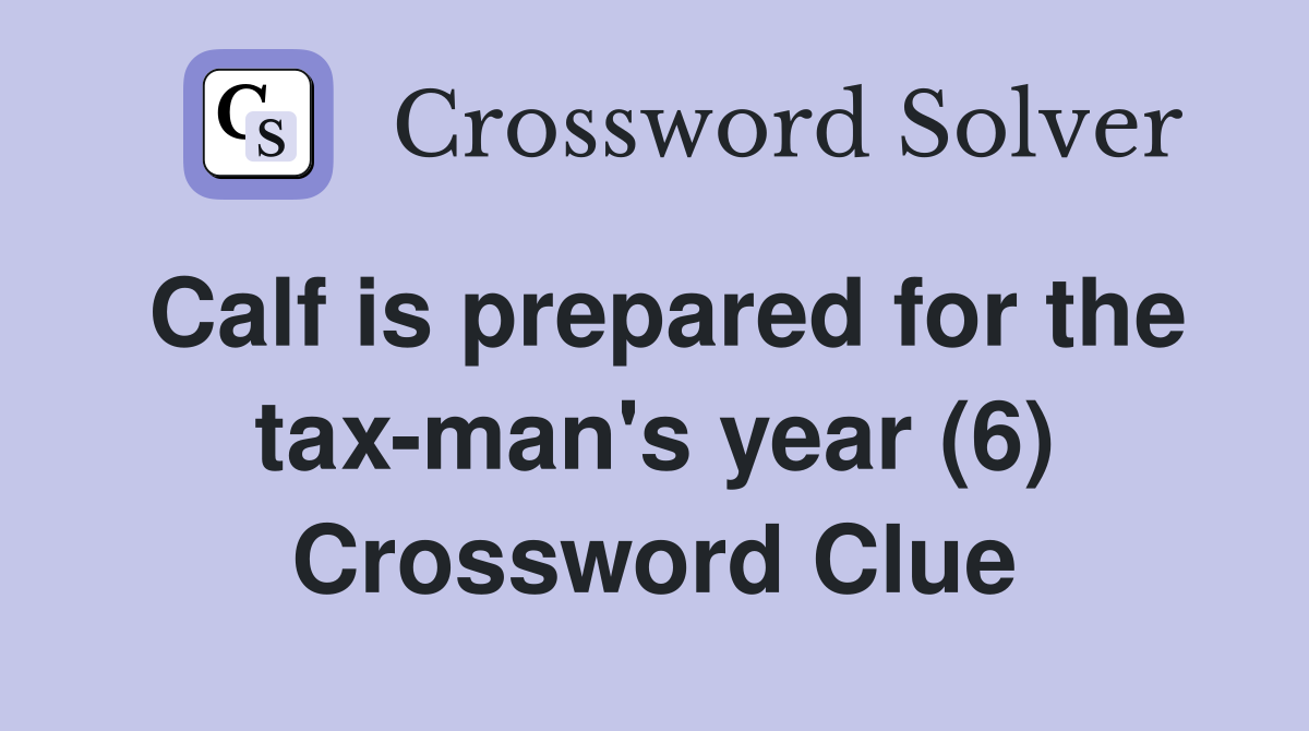Calf is prepared for the tax-man's year (6) Crossword Clue