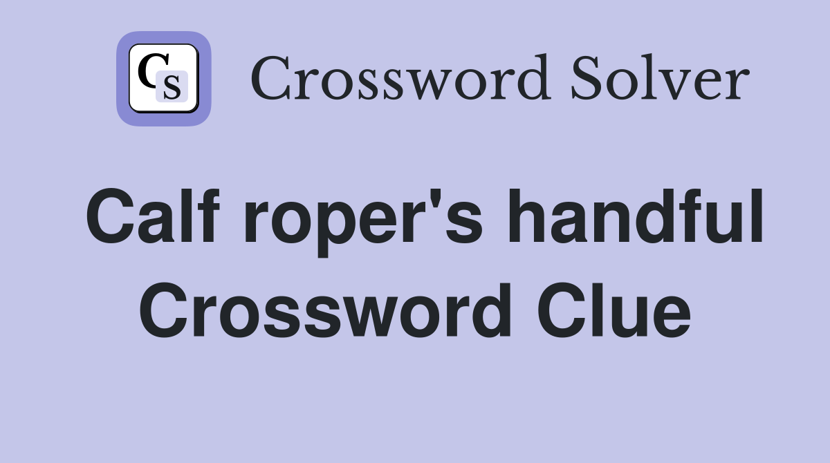 Calf roper's handful Crossword Clue