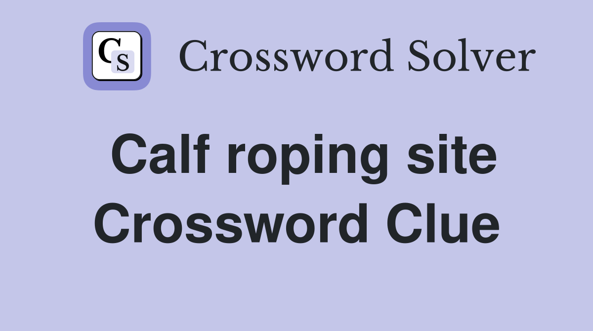 Calf roping site Crossword Clue