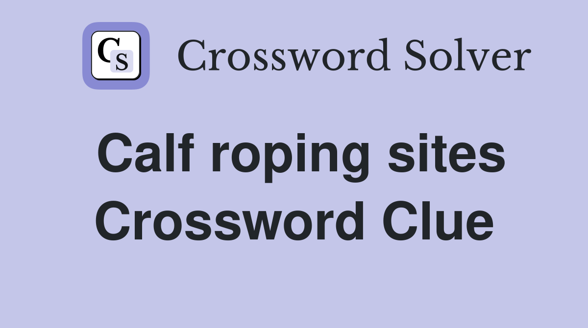Calf roping sites Crossword Clue