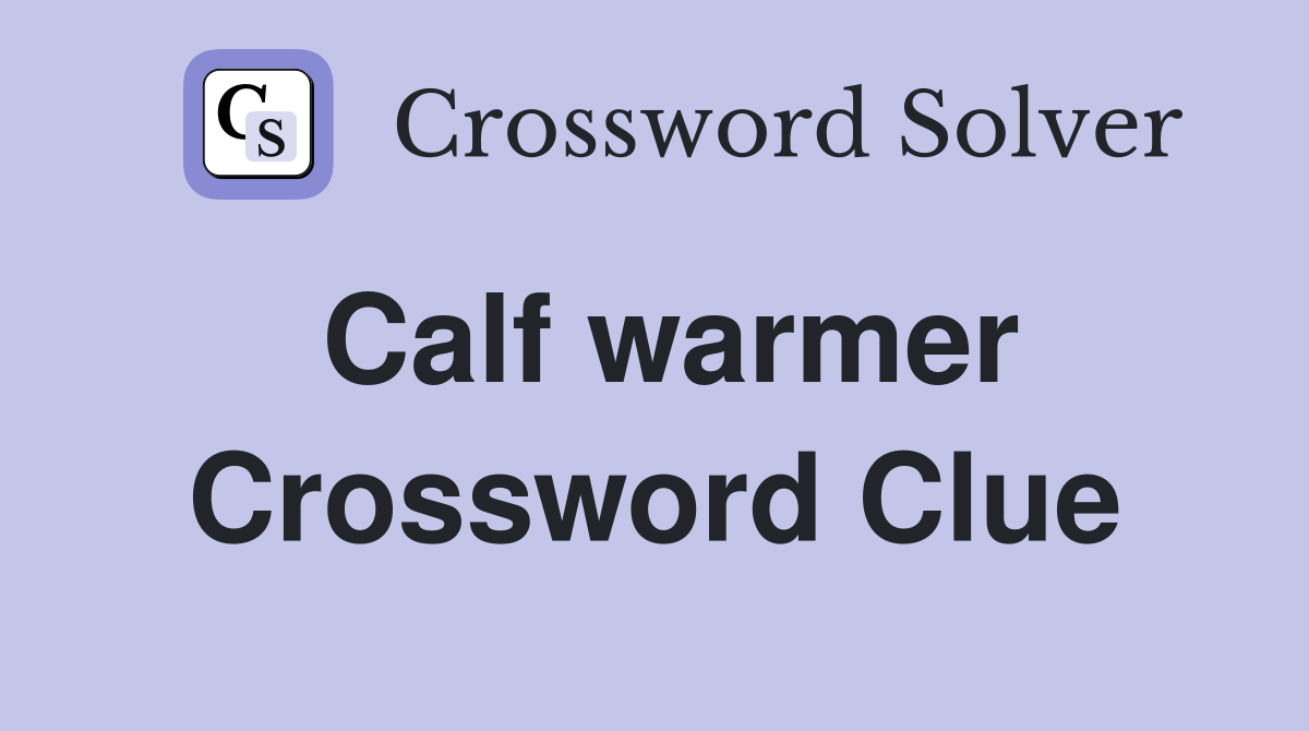 Calf warmer Crossword Clue