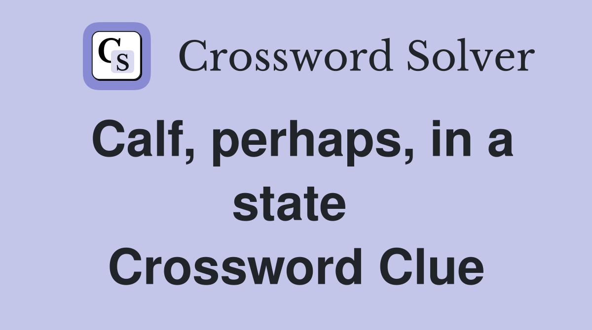 Calf, perhaps, in a state  Crossword Clue