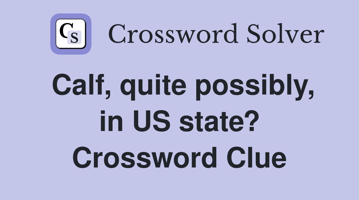 Calf, quite possibly, in US state? Crossword Clue