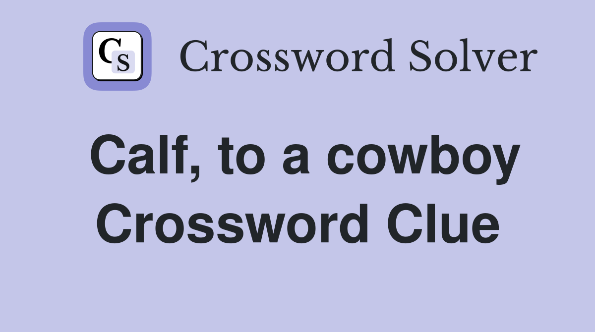 Calf, to a cowboy Crossword Clue