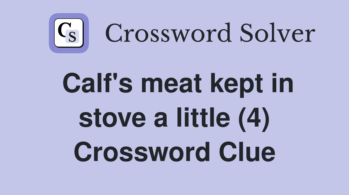 Calf's meat kept in stove a little (4) Crossword Clue