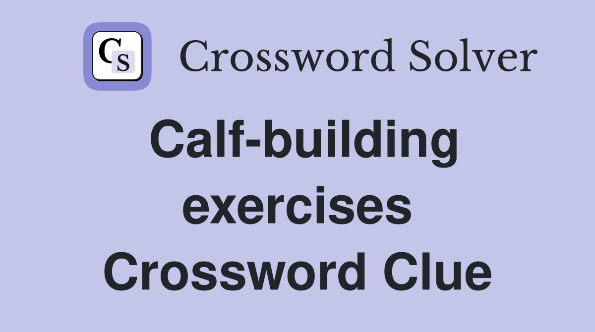 Calf-building exercises Crossword Clue