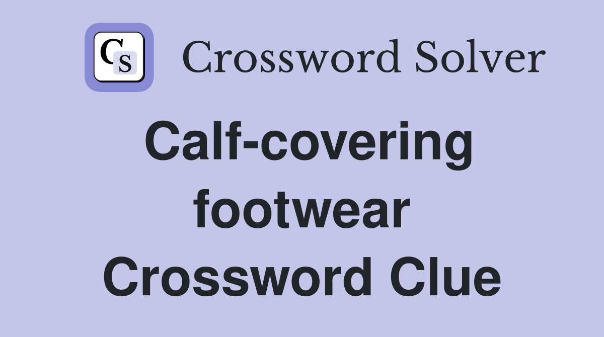 Calf-covering footwear Crossword Clue
