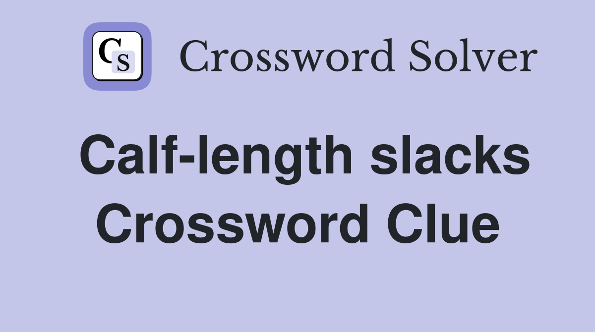 Calf-length slacks Crossword Clue