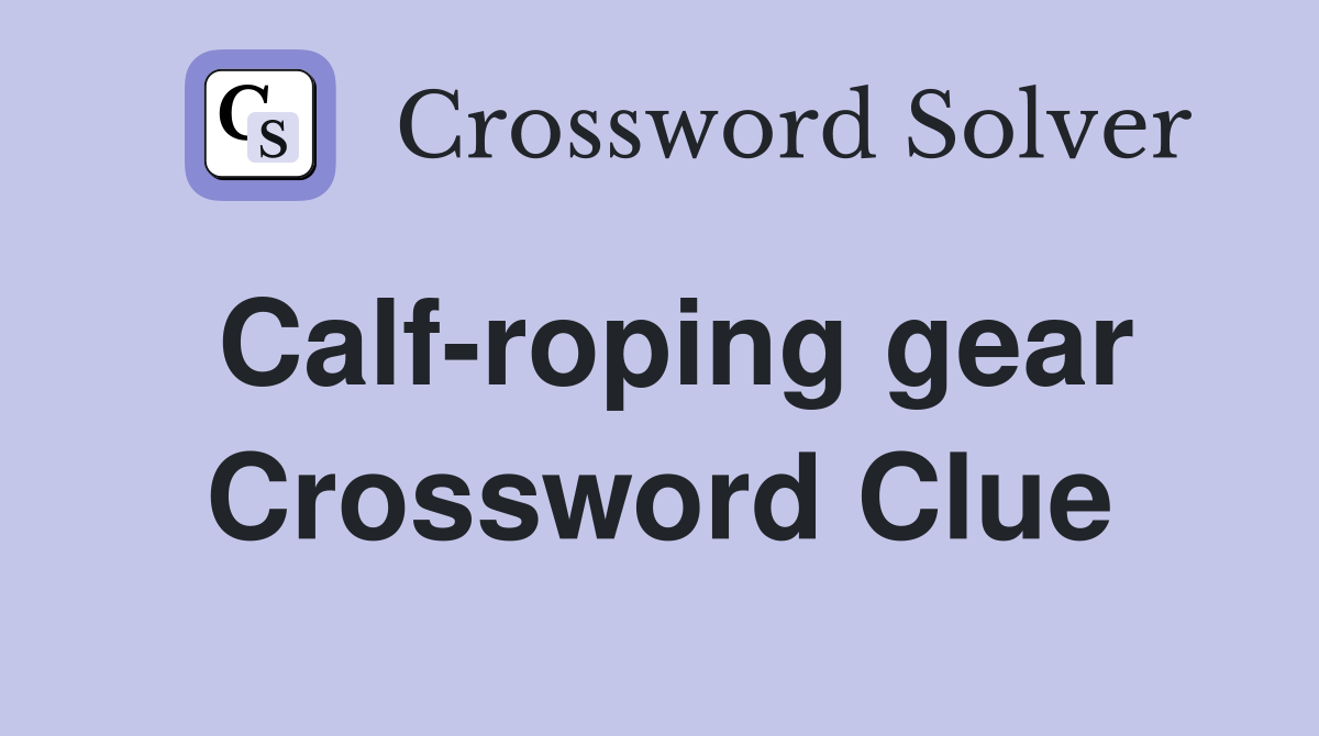 Calf-roping gear Crossword Clue
