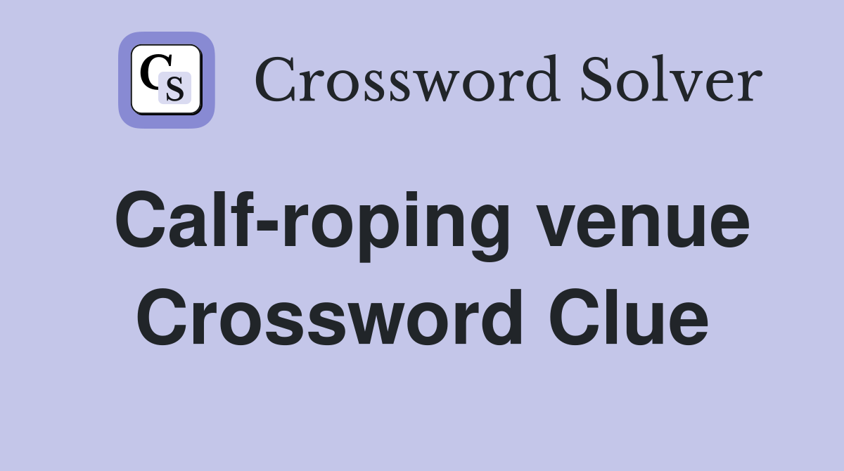 Calf-roping venue Crossword Clue