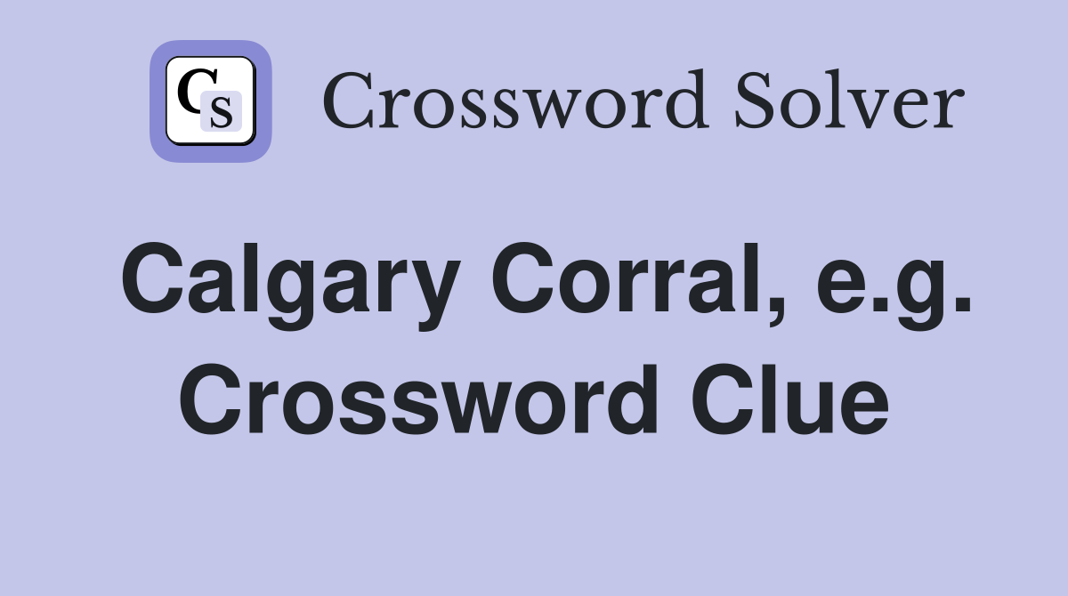 Calgary Corral, e.g. Crossword Clue