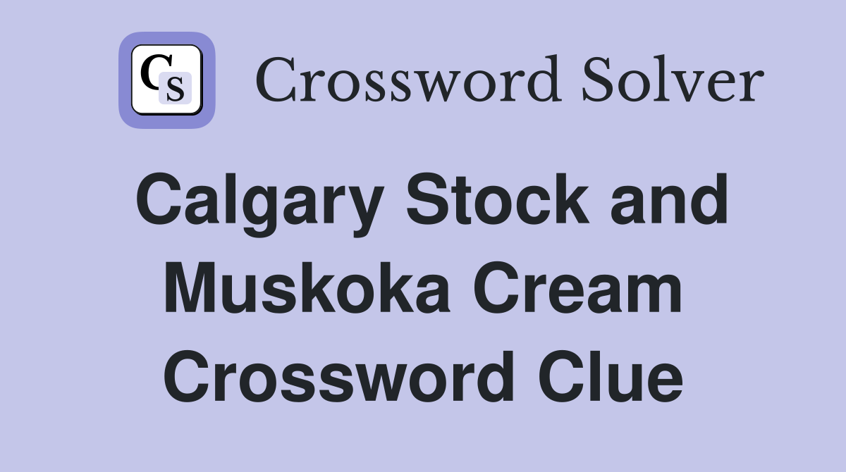Calgary Stock and Muskoka Cream Crossword Clue