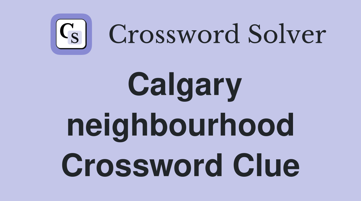 Calgary neighbourhood Crossword Clue