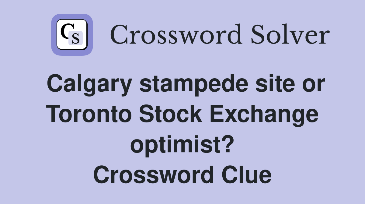 Calgary stampede site or Toronto Stock Exchange optimist? Crossword Clue
