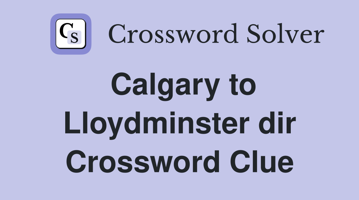 Calgary to Lloydminster dir Crossword Clue