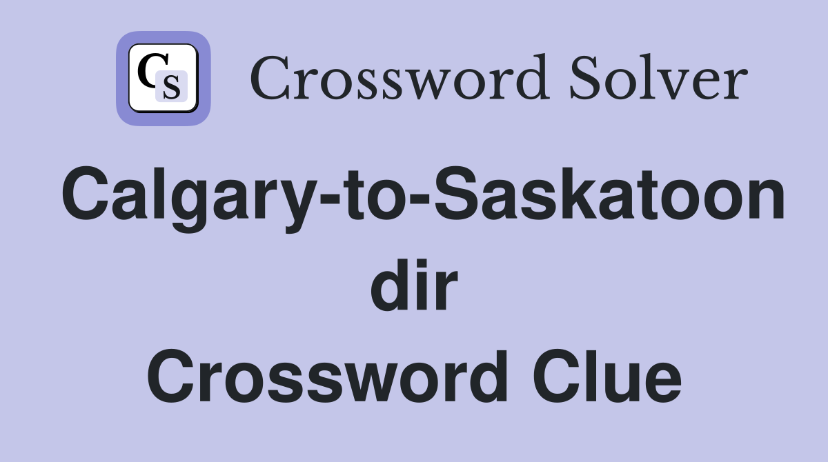 Calgary-to-Saskatoon dir Crossword Clue