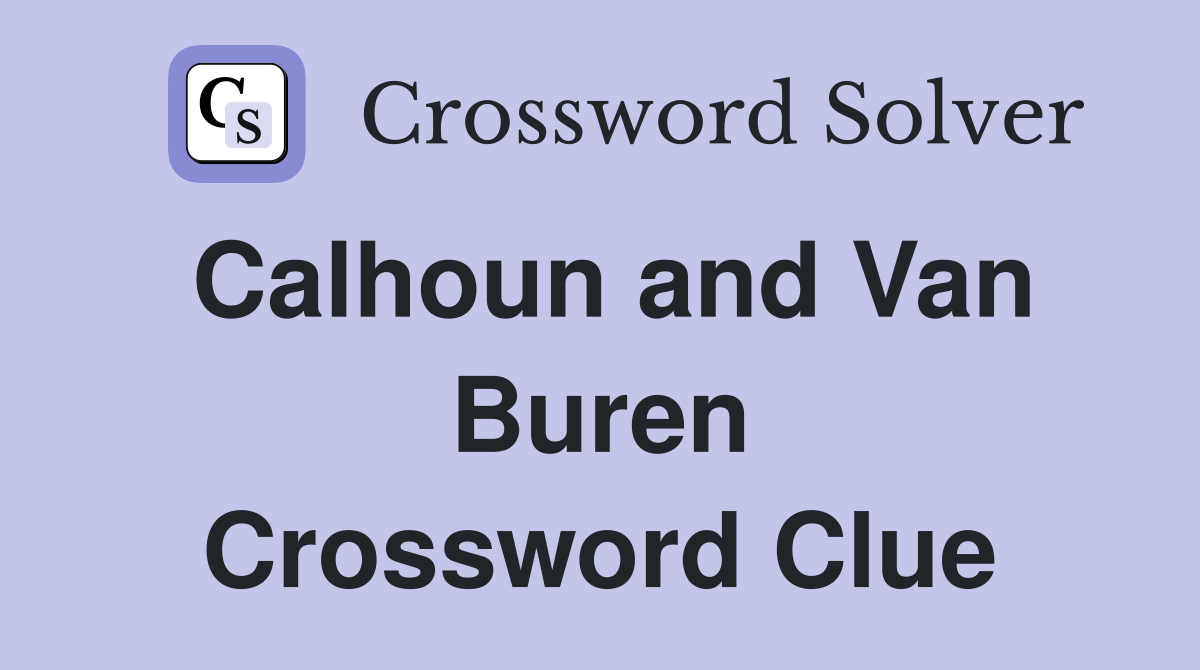 Calhoun and Van Buren Crossword Clue