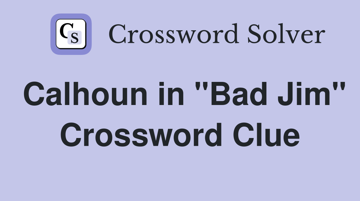 Calhoun in "Bad Jim" Crossword Clue