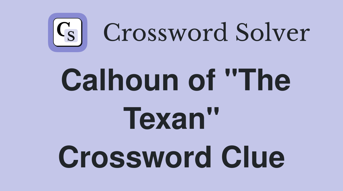Calhoun of "The Texan" Crossword Clue