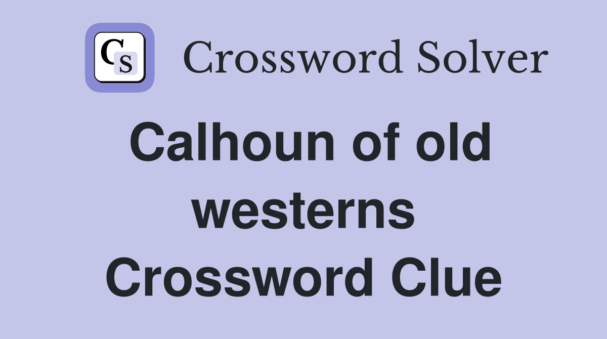 Calhoun of old westerns Crossword Clue