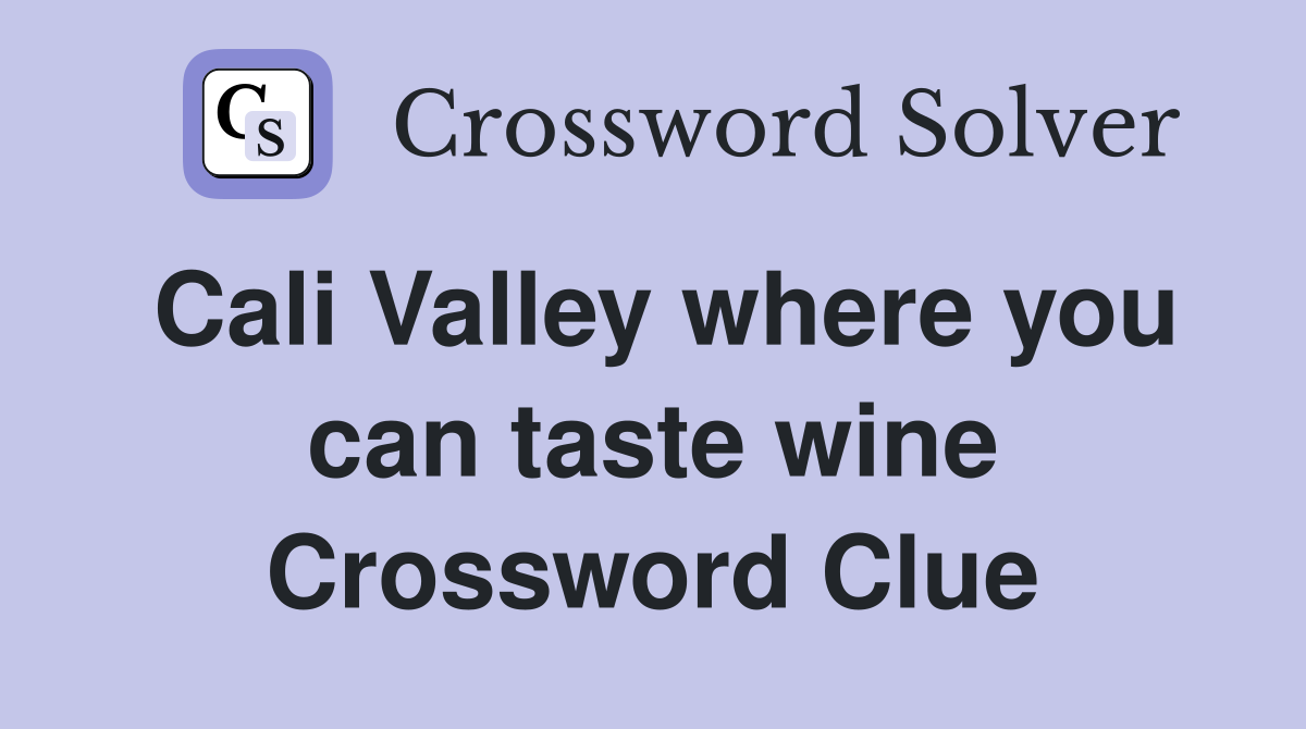 Cali Valley where you can taste wine Crossword Clue