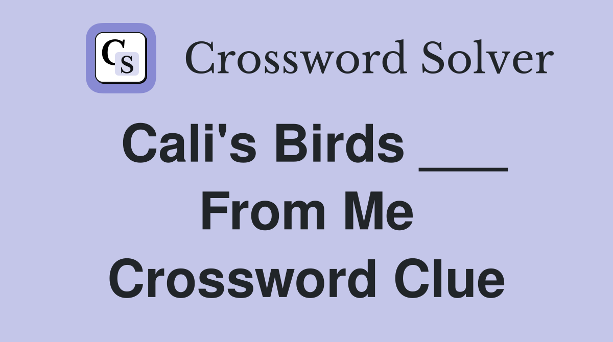 Cali's Birds ___ From Me Crossword Clue
