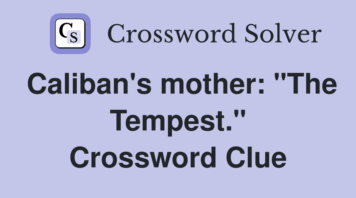 Caliban's mother: "The Tempest." Crossword Clue