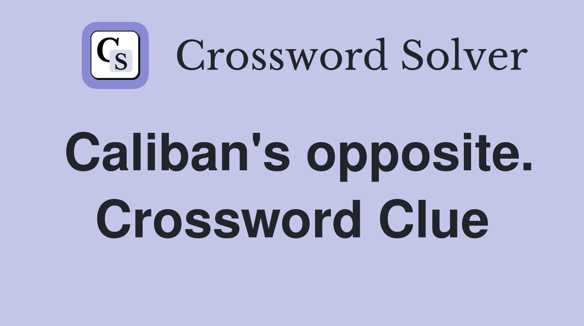 Caliban's opposite. Crossword Clue