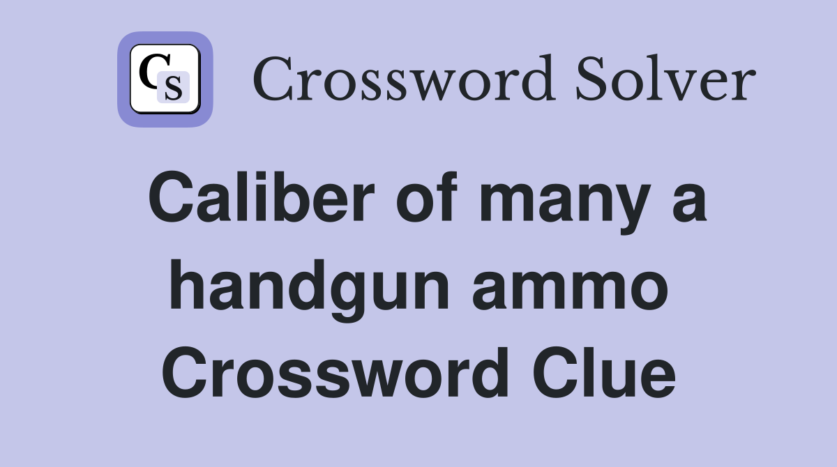 Caliber of many a handgun ammo Crossword Clue