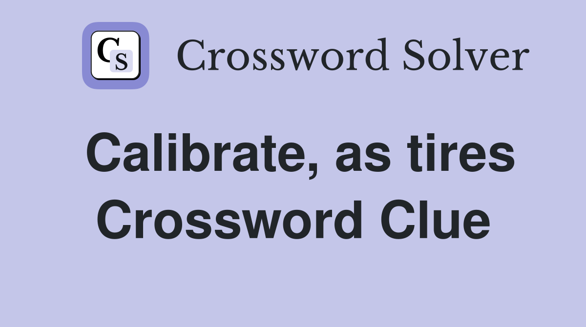 Calibrate, as tires Crossword Clue