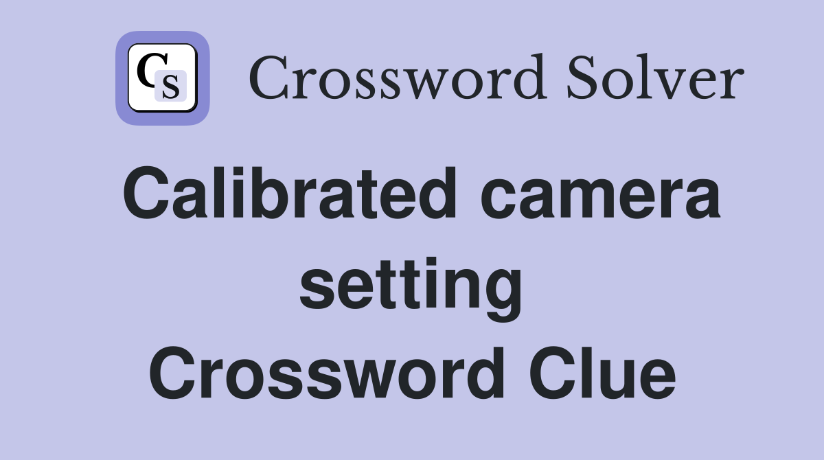 Calibrated camera setting Crossword Clue